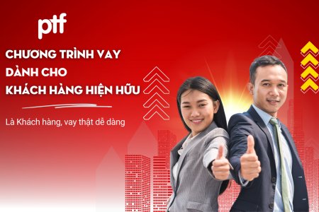 Chương trình vay dành cho Khách hàng hiện hữu của PTF - Là Khách hàng, vay thật dễ dàng
