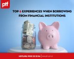 Top 6 Experiences When Borrowing from Financial Institutions